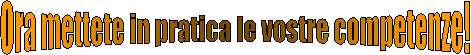Ora verificate le vostre competenze!