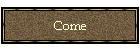 Come